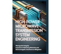 HIGH-POWER MICROWAVE TRANSMISSION SYSTEM ENGINEERING: Waveguide integrity impedance matching networks and electromagnetic interference mitigation