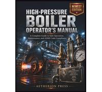 HIGH-PRESSURE BOILER OPERATOR'S MANUAL: A Complete Guide to Safe Operation, Maintenance, and ASME Code Compliance