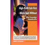 High-Profit Exit-First Micro-SaaS Without the Founder Handcuffs: Transform Ghost Revenue into Buyer-Ready Assets via Valuation-First Metrics, No-Code Autonomy, and Predictable Liquidity Events