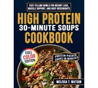 High Protein 30-Minute Soups Cookbook: Fast-filling Bowls for Weight Loss, Muscle Support, and Busy Weeknights