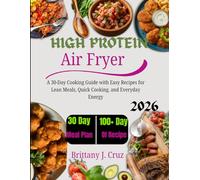 High Protein Air Fryer Cookbook 2026: A 30-Day Cooking Guide with Easy Recipes for Lean Meals, Quick Cooking, and Everyday Energy