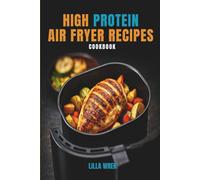 High-Protein Air Fryer Recipes for Long Term Health: Delicious & Healthy Meals Made Simple with Full Color Photos