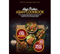 HIGH PROTEIN ASIAN COOKBOOK: Over 150 Asian Dishes Packed with 25g+ Protein & a 60-Day Meal Plan for Lean Muscle, Rapid Fat Loss and Metabolic Health.