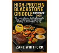 High-Protein Blackstone Griddle Cookbook 2025: 100+ Lean & Muscle-Building Recipes for Keto, Low-Carb, and Fitness-Friendly Cooking on Your Outdoor Flat Top