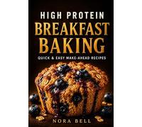 HIGH PROTEIN BREAKFAST BAKING: Quick & Easy Make-Ahead Recipes