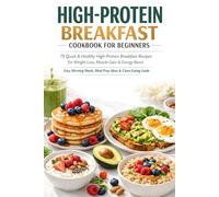 High-Protein Breakfast Cookbook for Beginners: 75 Quick & Healthy High-Protein Breakfast Recipes for Weight Loss, Muscle Gain & Energy Boost - Easy Morning Meals, Meal Prep Ideas & Clean Eating Guide
