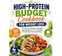 High-Protein Budget Cookbook for Weight Loss: 125 Easy Low-Carb Recipes, Affordable Meal Prep Ideas & a 30-Day Meal Plan for Satisfying, Protein-Packed Meals