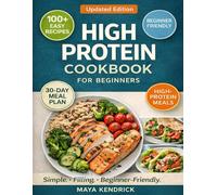 High Protein Cookbook for Beginners: 100+ Simple, Filling Recipes to Support Healthy Weight Loss - No Extreme Diets
