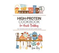 High Protein Cookbook for Muscle Building: Fuel Your Muscles with Easy and Flavorful Recipes . Wholesome Meals to Boost Strength