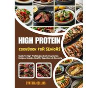 HIGH PROTEIN COOKBOOK FOR SENIORS: Guide To High-Protein Low Carb Vegetarian Recipes, Snacks, Healthy Appetizers & Desserts