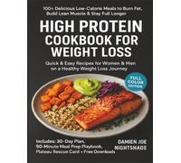 High Protein Cookbook for Weight Loss: +100 Delicious Low-Calorie Meals to Burn Fat, Build Lean Muscle & Stay Full Longer Quick & Easy Recipes for Women & Men on a Healthy Weight Loss Journey