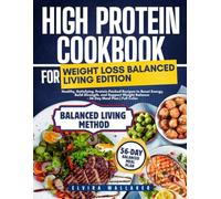 High Protein Cookbook for Weight Loss Balanced Living Edition: Healthy, Satisfying, Protein-Packed Recipes to Boost Energy, Build Strength, and Support Weight Balance - 56-Day Meal Plan | Full Color