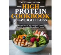 HIGH PROTEIN COOKBOOK FOR WEIGHT LOSS: Lean Recipes and 60-day meal plan for Fat Loss, Muscle Building, and Metabolic Health