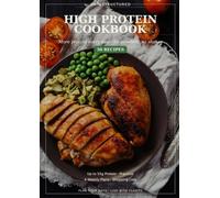High Protein Cookbook: More Protein Every Day Without Powders and Shakes: 50 Easy Recipes with Up to 55g of Protein per Meal, 4 Weekly Plans and Shopping Lists