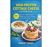HIGH-PROTEIN COTTAGE CHEESE COOKBOOK: 100+ Easy Low-Carb Recipes for Weight Loss, Muscle Building, and Everyday Energy