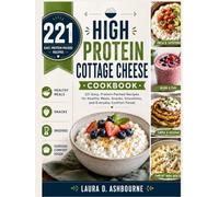 High Protein Cottage Cheese Cookbook: 221 Easy, Protein-Packed Recipes for Healthy Meals, Snacks, Smoothies, and Everyday Comfort Foods