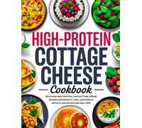 High-Protein Cottage Cheese Cookbook: Delicious high-protein, low-fat recipes for rapid weight loss, lean muscle growth, and effortless meal prep with low-carb, keto-friendly, and clean eating options