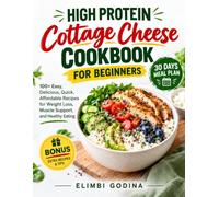 High protein Cottage Cheese cookbook for Beginners: 100+ Easy,Delicious,Quick, Affordable Recipes and a 30-Day Meal Plan for Weight Loss, Muscle Support, and Healthy Eating