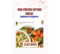 High Protein Cottage Cheese Cookbook For Beginners: Tasty and Balanced Dishes to Savor Each Day