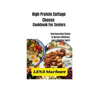 High Protein Cottage Cheese Cookbook For Seniors: Heartwarming Dishes to Nurture Wellness and a Positive Spirit