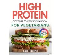 High Protein Cottage Cheese Cookbook for Vegetarian: Wholesome, Protein-Packed Vegetarian Meals Made Easy for Energy, Strength, and Sustainable Weight Loss. Includes a 60-Day Meal Plan