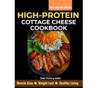 High-Protein Cottage Cheese Cookbook: Nutritious, Simple, and Satisfying Recipes for Weight Loss, Muscle Gain and Everyday Healthy Living.