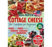 High-Protein Cottage Cheese Diet Cookbook for Beginners: 80 Simple and Delicious Recipes for Boosting Energy, 30-Day Cravings-Crusher Meal Plan, and Healthy Digestion Shopping Lists