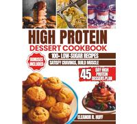 High Protein Dessert Cookbook: Easy, Guilt-Free Recipes to Satisfy Cravings, Build Muscle, and Reach Your Fitness Goals.