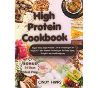 HIGH PROTEIN DIET COOKBOOK FOR BEGINNERS: Low-Budget High-Protein Cookbook: Super-Easy High-Protein Low-Carb Recipes for Beginners and Seniors Focusing on Healthy Aging, Weight Loss, and Longevity