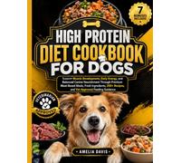 High Protein Diet Cookbook For Dogs: Support Muscle Development, Daily Energy, and Balanced Canine Nourishment Through Premium Meat-Based Meals, Fresh ... Recipes, and Vet Approved Feeding Guidance