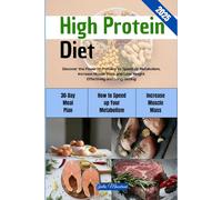 High Protein Diet: Discover the Power of Proteins to Speed Up Metabolism, Increase Muscle Mass and Lose Weight Effectively and Long-lasting