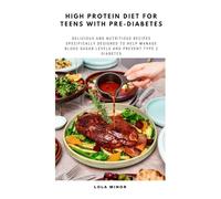 High Protein Diet for Teens with Pre-Diabetes: Delicious and Nutritious Recipes Specifically Designed to Help Manage Blood Sugar Levels and Prevent Type 2 Diabetes