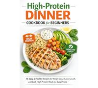 High-Protein Dinner Cookbook for Beginners: 75 Easy & Healthy Recipes for Weight Loss, Muscle Growth, and Quick High-Protein Meals for Busy People