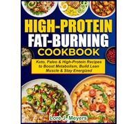 High-Protein Fat-Burning Cookbook: Keto, Paleo & High-Protein Recipes to Boost Metabolism, Build Lean Muscle & Stay Energized