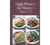 High-Protein for Women Over 40: Delicious Recipes for Flavor-Packed Meals With Quality Ingredients