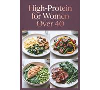High-Protein for Women Over 40: Delicious Recipes for Flavor-Packed Meals With Quality Ingredients
