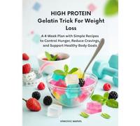 HIGH PROTEIN Gelatin Trick for Weight Loss: A 4-Week Plan with Simple Recipes to Control Hunger, Reduce Cravings, and Support Healthy Body Goals