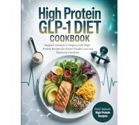 High Protein GLP-1 Diet Cookbook: Support Ozempic & Wegovy with High-Protein Recipes for Faster Weight Loss and Balanced Nutrition