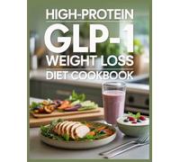 High-Protein GLP-1 Weight Loss Diet Cookbook: Simple High-Protein Recipes for Gentle Eating, Daily Comfort, and GLP-1 Support In 2026