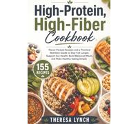 High-Protein, High-Fiber Cookbook: Flavor-Packed Recipes and a Practical Nutrition Guide to Stay Full Longer, Support Gut Health, Build Balanced ... with 155 High-Protein, High-Fiber Recipes