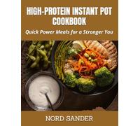 HIGH-PROTEIN INSTANT POT COOKBOOK: Quick Power Meals for a Stronger You