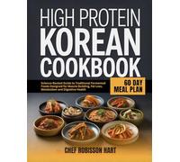HIGH PROTEIN KOREAN COOKBOOK: Science-Backed Guide to Traditional Fermented Foods Designed for Muscle Building, Fat Loss, Metabolism and Digestive Health