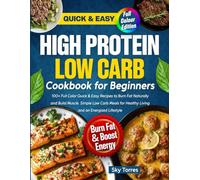 High Protein Low Carb Cookbook for Beginners: 100+ Full Colour Quick & Easy Recipes to Burn Fat & Build Muscle. Simple Low Carb Meal Prep for Healthy Living and a Sustainable Energized Lifestyle