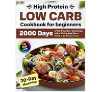 High Protein Low Carb Cookbook for beginners: 2000 Days of Fast & Easy Low-Carb Recipes with a 30-Day Meal Plan - Ready in 30 Minutes or Less