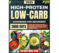 High-Protein Low-Carb Cookbook for Beginners: 2000 Days of Super Easy, 30-Minute Recipes to Lose Weight, Curb Cravings, and Boost Energy | Includes a 60-Day Meal Plan for Lasting Results