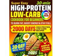High-Protein Low-Carb Cookbook for Beginners: 2000 Days of Super Easy, 30-Minute Recipes with Full-Color Pictures | Includes a 30-Day Meal Plan to ... Energy & Stay Full Without Falling Off Track