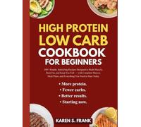 HIGH PROTEIN LOW CARB COOKBOOK FOR BEGINNERS: More protein. Fewer carbs. Better results. Starting now.