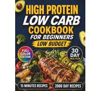 High protein low carb cookbook for beginners: Simple High Protein Low Carb Recipes for Beginners to Lose Weight Stay Full Save Time and Finally Build a Routine You Can Stick To