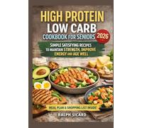 HIGH PROTEIN LOW CARB COOKBOOK FOR SENIORS: SIMPLE SATISFYING RECIPES TO MAINTAIN STRENGTH IMPROVE ENERGY AND AGE WELL