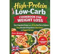 High-Protein Low-Carb Cookbook for Weight Loss: Easy 5-Ingredient Recipes and a 30-Day Meal Plan for Beginners Using Affordable UK Ingredients to Boost Energy and Support Fat Loss
